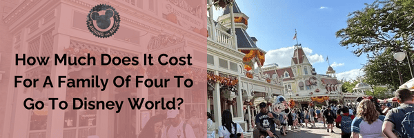 How Much Does It Cost For A Family Of Four To Go To Disney World?